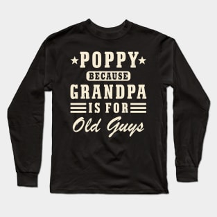Poppy Because Grandpa Is For Old Guys Funny  Poppy Long Sleeve T-Shirt